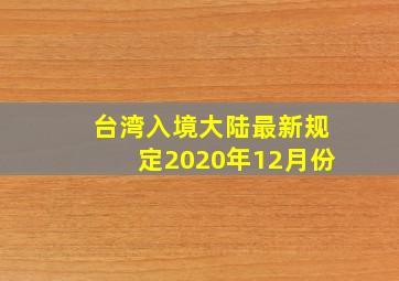 台湾入境大陆最新规定2020年12月份