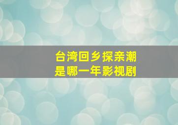 台湾回乡探亲潮是哪一年影视剧