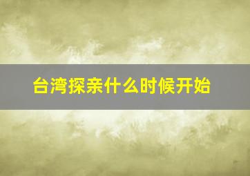 台湾探亲什么时候开始