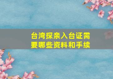 台湾探亲入台证需要哪些资料和手续