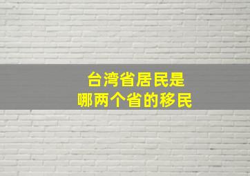 台湾省居民是哪两个省的移民