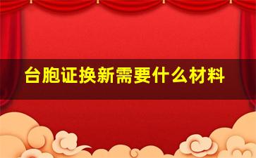 台胞证换新需要什么材料