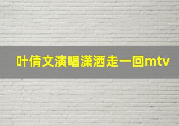 叶倩文演唱潇洒走一回mtv