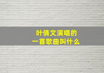 叶倩文演唱的一首歌曲叫什么