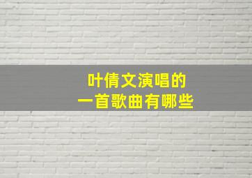 叶倩文演唱的一首歌曲有哪些