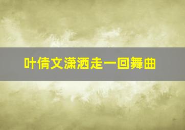 叶倩文潇洒走一回舞曲