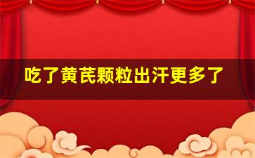 吃了黄芪颗粒出汗更多了