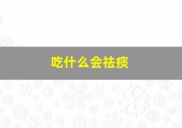 吃什么会祛痰