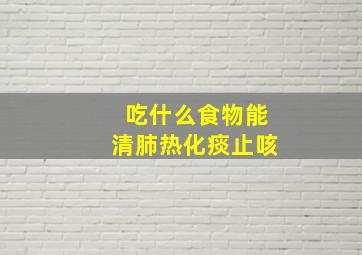 吃什么食物能清肺热化痰止咳