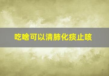 吃啥可以清肺化痰止咳