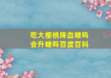 吃大樱桃降血糖吗会升糖吗百度百科