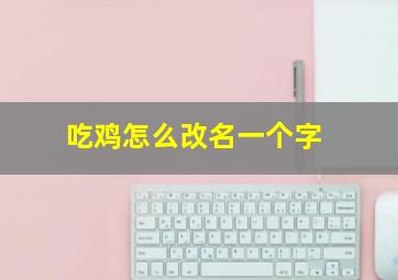 吃鸡怎么改名一个字