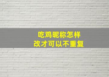 吃鸡昵称怎样改才可以不重复