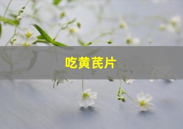 吃黄芪片