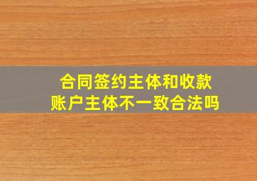 合同签约主体和收款账户主体不一致合法吗