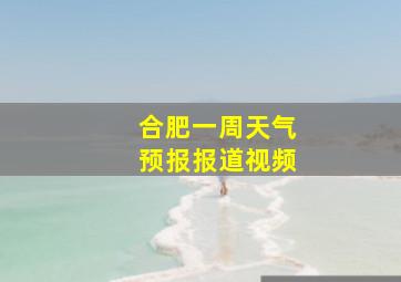 合肥一周天气预报报道视频