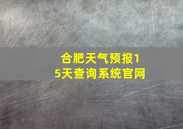 合肥天气预报15天查询系统官网