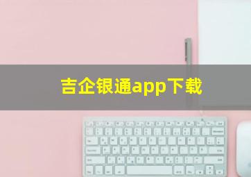 吉企银通app下载