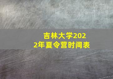 吉林大学2022年夏令营时间表