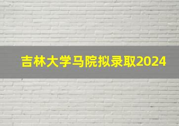 吉林大学马院拟录取2024