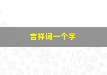 吉祥词一个字