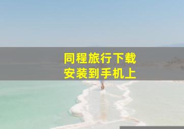 同程旅行下载安装到手机上