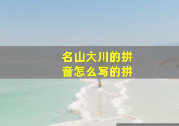 名山大川的拼音怎么写的拼