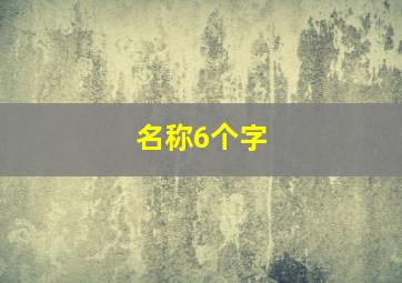 名称6个字