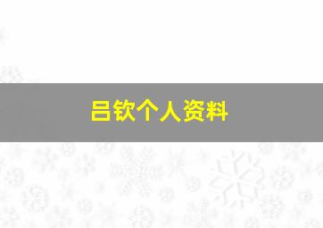 吕钦个人资料