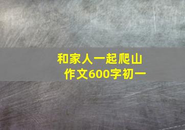 和家人一起爬山作文600字初一