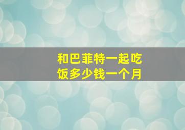 和巴菲特一起吃饭多少钱一个月