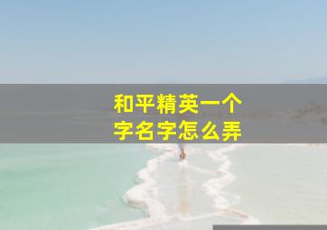 和平精英一个字名字怎么弄