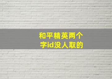 和平精英两个字id没人取的