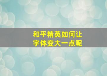 和平精英如何让字体变大一点呢