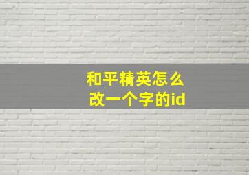 和平精英怎么改一个字的id