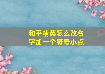 和平精英怎么改名字加一个符号小点