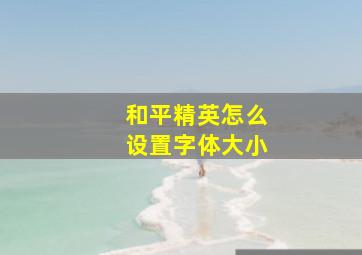 和平精英怎么设置字体大小