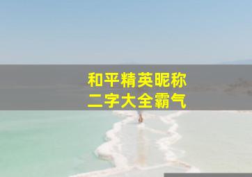 和平精英昵称二字大全霸气