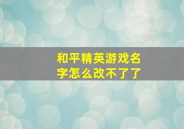 和平精英游戏名字怎么改不了了