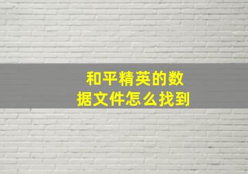 和平精英的数据文件怎么找到