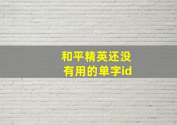 和平精英还没有用的单字id