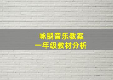 咏鹅音乐教案一年级教材分析