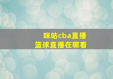 咪咕cba直播篮球直播在哪看