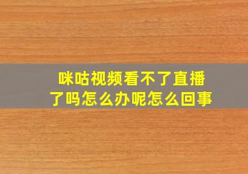 咪咕视频看不了直播了吗怎么办呢怎么回事