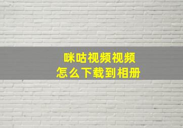 咪咕视频视频怎么下载到相册