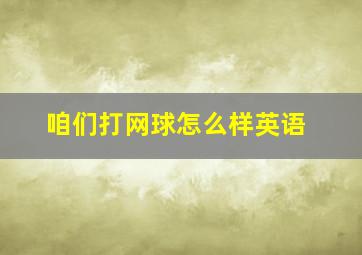 咱们打网球怎么样英语