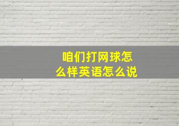 咱们打网球怎么样英语怎么说