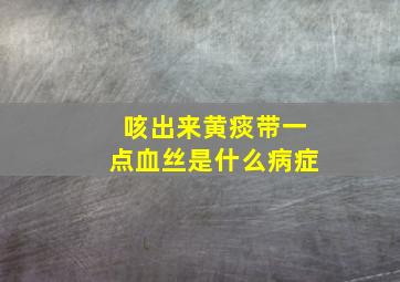 咳出来黄痰带一点血丝是什么病症