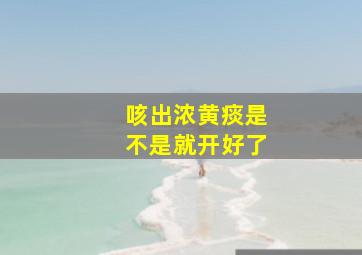 咳出浓黄痰是不是就开好了