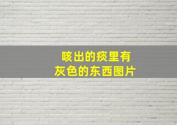 咳出的痰里有灰色的东西图片